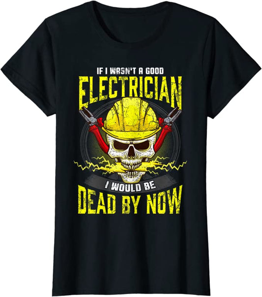Fun T-Shirts - If I wasn't a good electrician T-Shirt, Funny, Electrician quote, humorous, gag gift