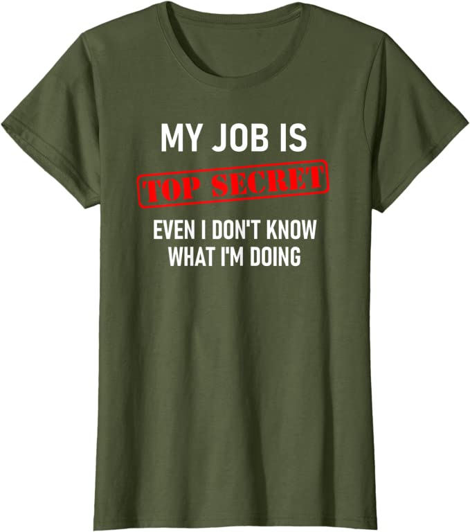 Graphic Tee Shirt  -  My Job is Top Secret T-Shirt - Funny Sarcastic Work T-Shirt for women - worktime fun