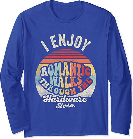 Fun T-Shirts  - Romantic Walks Through the Hardware Store -  Long Sleeve Vintage Retro T-Shirt,  Funny, contractor quote, humorous, gag gift